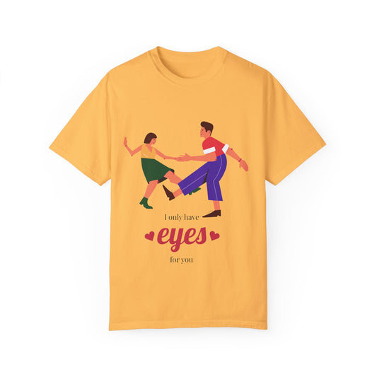 Unisex Garment-Dyed T-Shirt - 'I Only Have Eyes for You' Romantic Graphic Tee